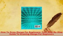 Download  How To Draw Manga For Beginners Your StepByStep Guide To Drawing Manga For Beginners PDF Online