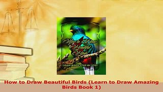 Download  How to Draw Beautiful Birds Learn to Draw Amazing Birds Book 1 Read Online