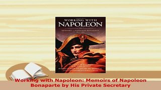 PDF  Working with Napoleon Memoirs of Napoleon Bonaparte by His Private Secretary PDF Book Free