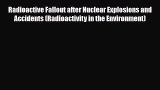 Read ‪Radioactive Fallout after Nuclear Explosions and Accidents (Radioactivity in the Environment)‬