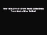 Read ‪Your Child Abroad: a Travel Health Guide (Bradt Travel Guides (Other Guides))‬ Ebook
