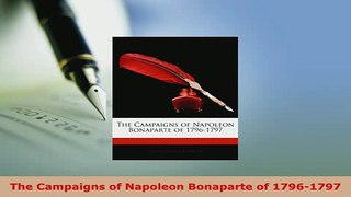 Download  The Campaigns of Napoleon Bonaparte of 17961797 Free Books