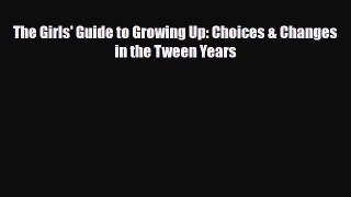 Read ‪The Girls' Guide to Growing Up: Choices & Changes in the Tween Years‬ Ebook Free