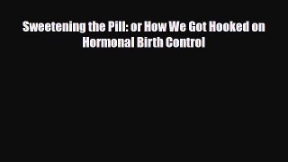 Download ‪Sweetening the Pill: or How We Got Hooked on Hormonal Birth Control‬ Ebook Online
