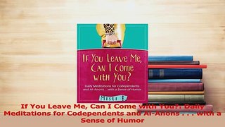 Read  If You Leave Me Can I Come with You Daily Meditations for Codependents and AlAnons   PDF Online