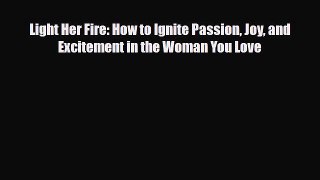 Download ‪Light Her Fire: How to Ignite Passion Joy and Excitement in the Woman You Love‬ Ebook