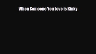 Read ‪When Someone You Love is Kinky‬ Ebook Free