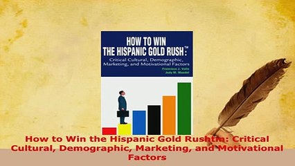 PDF  How to Win the Hispanic Gold Rushtm Critical Cultural Demographic Marketing and Read Full Ebook
