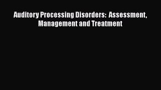 Read Auditory Processing Disorders:  Assessment Management and Treatment PDF Online
