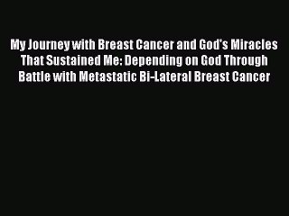 Read My Journey with Breast Cancer and God's Miracles That Sustained Me: Depending on God Through