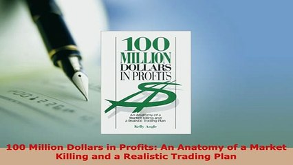 PDF  100 Million Dollars in Profits An Anatomy of a Market Killing and a Realistic Trading Read Online