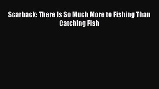 Download Scarback: There Is So Much More to Fishing Than Catching Fish  Read Online