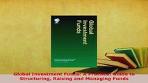 PDF  Global Investment Funds A Practical Guide to Structuring Raising and Managing Funds Read Online