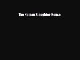 [PDF] The Human Slaughter-House [Download] Online