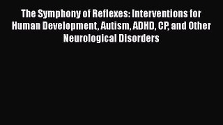 [Read book] The Symphony of Reflexes: Interventions for Human Development Autism ADHD CP and