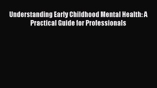 [Read book] Understanding Early Childhood Mental Health: A Practical Guide for Professionals