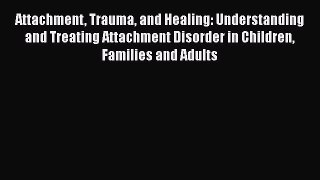 [Read book] Attachment Trauma and Healing: Understanding and Treating Attachment Disorder in