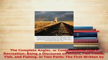 PDF  The Complete Angler or Contemplative Mans Recreation Being a Discourse on Rivers Read Full Ebook