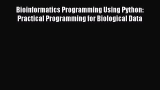 [Read PDF] Bioinformatics Programming Using Python: Practical Programming for Biological Data