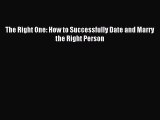 Read The Right One: How to Successfully Date and Marry the Right Person Ebook Free