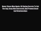 Read Never Chase Men Again: 38 Dating Secrets To Get The Guy Keep Him Interested And Prevent