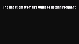 Read The Impatient Woman's Guide to Getting Pregnant Ebook Online