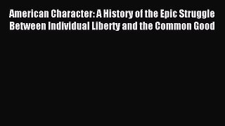 Read American Character: A History of the Epic Struggle Between Individual Liberty and the