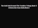 Download The Cold Cold Ground (The Troubles Trilogy Book 1) (A Detective Sean Duffy Novel.)