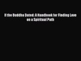 Download If the Buddha Dated: A Handbook for Finding Love on a Spiritual Path Ebook Online
