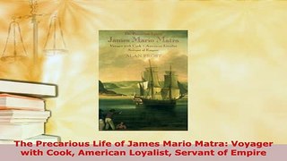 Download  The Precarious Life of James Mario Matra Voyager with Cook American Loyalist Servant of PDF Book Free