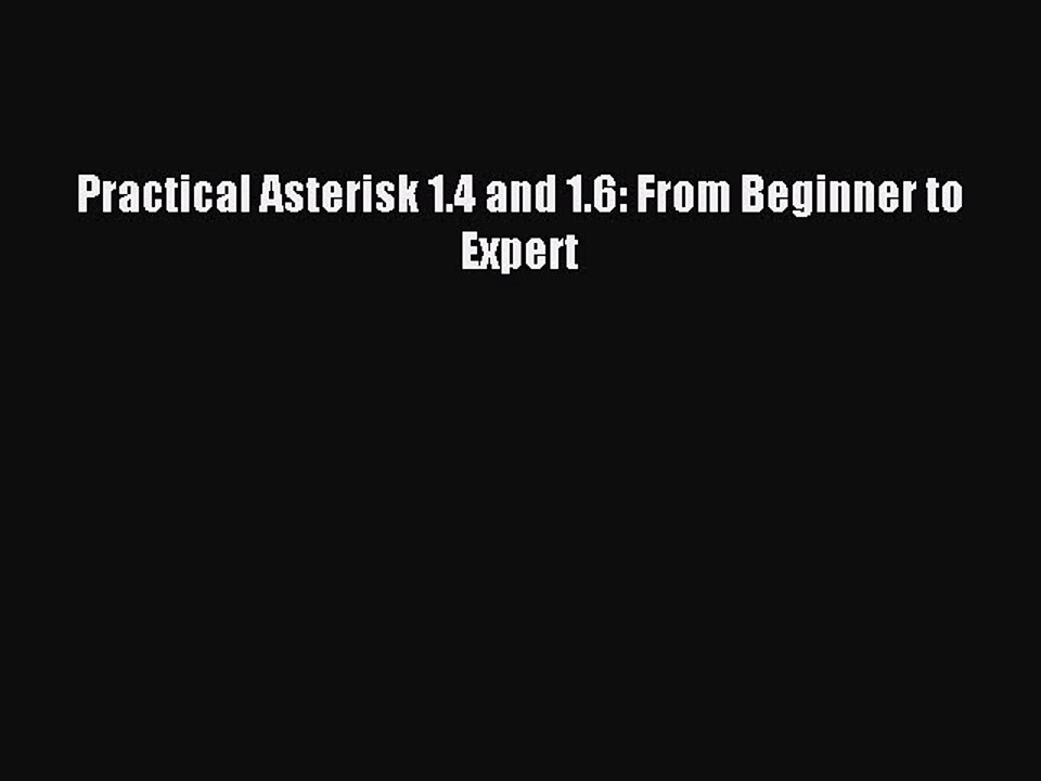 [Read PDF] Practical Asterisk 1.4 and 1.6: From Beginner to Expert Download Free