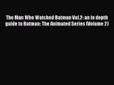 [PDF] The Man Who Watched Batman Vol.2: an in depth guide to Batman: The Animated Series (Volume