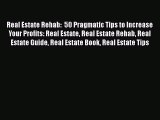 [Read book] Real Estate Rehab:  50 Pragmatic Tips to Increase Your Profits: Real Estate Real
