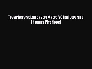 Download Treachery at Lancaster Gate: A Charlotte and Thomas Pitt Novel Free Books