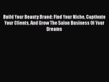 Read Build Your Beauty Brand: Find Your Niche Captivate Your Clients And Grow The Salon Business