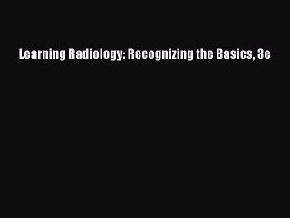 PDF Learning Radiology: Recognizing the Basics 3e  Read Online