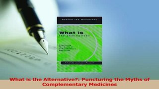 Read  What is the Alternative Puncturing the Myths of Complementary Medicines Ebook Free