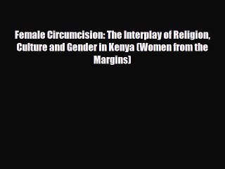 Read ‪Female Circumcision: The Interplay of Religion Culture and Gender in Kenya (Women from