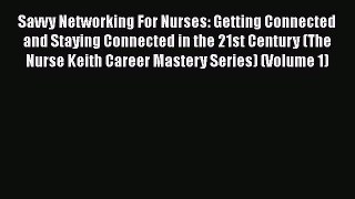 [Read book] Savvy Networking For Nurses: Getting Connected and Staying Connected in the 21st