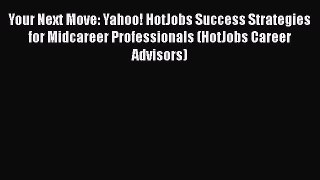[Read book] Your Next Move: Yahoo! HotJobs Success Strategies for Midcareer Professionals (HotJobs
