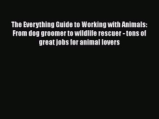 [Read book] The Everything Guide to Working with Animals: From dog groomer to wildlife rescuer