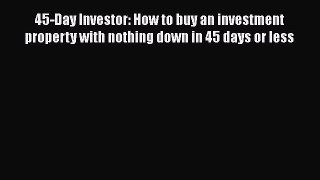 [Read book] 45-Day Investor: How to buy an investment property with nothing down in 45 days