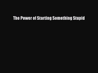 [PDF] The Power of Starting Something Stupid [Download] Online