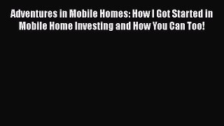 [Read book] Adventures in Mobile Homes: How I Got Started in Mobile Home Investing and How