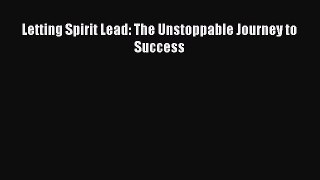 Read Letting Spirit Lead: The Unstoppable Journey to Success Ebook