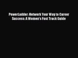 Read PowerLadder: Network Your Way to Career Success: A Women's Fast Track Guide Ebook