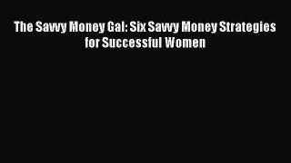 Read The Savvy Money Gal: Six Savvy Money Strategies for Successful Women PDF