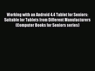 [Read PDF] Working with an Android 4.4 Tablet for Seniors: Suitable for Tablets from Different