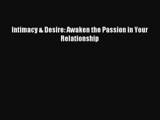 Download Intimacy & Desire: Awaken the Passion in Your Relationship PDF Free