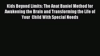Read Kids Beyond Limits: The Anat Baniel Method for Awakening the Brain and Transforming the